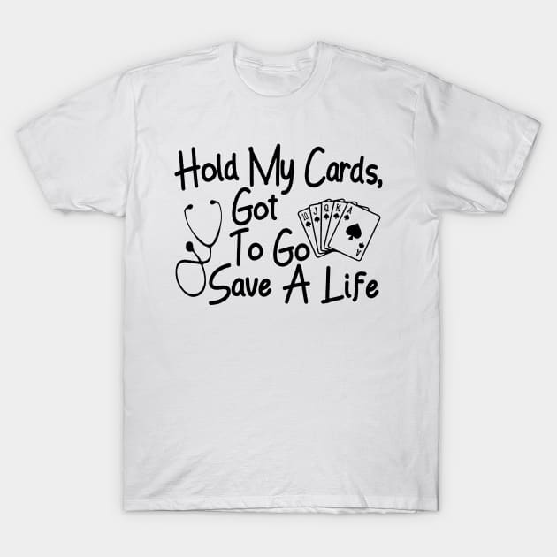 Hold My Cards, Got To Go Save A Life T-Shirt by Rumsa